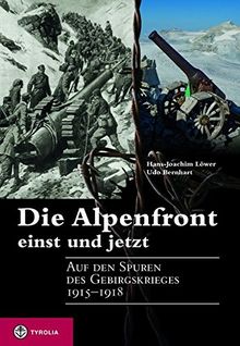 Die Alpenfront - einst und jetzt: Auf den Spuren des Gebirgskrieges 1915-1918