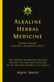 Alkaline Herbal Medicine: Reverse Disease and Heal the Electric Body