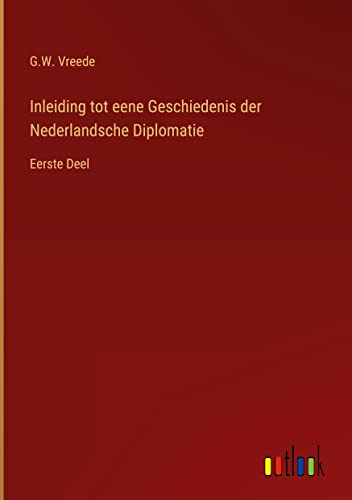 Inleiding tot eene Geschiedenis der Nederlandsche Diplomatie: Eerste Deel