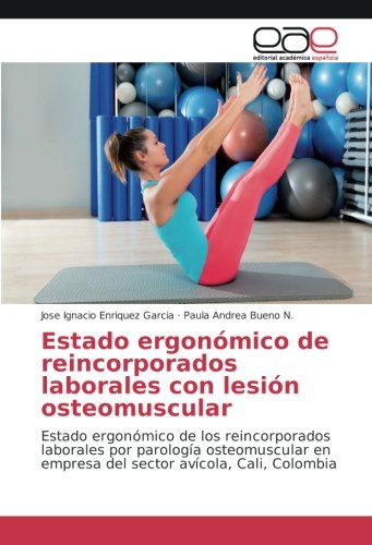 Estado ergonómico de reincorporados laborales con lesión osteomuscular: Estado ergonómico de los reincorporados laborales por parología osteomuscular en empresa del sector avícola, Cali, Colombia