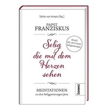 Selig, die mit dem Herzen sehen: Meditationen zu den Seligpreisungen Jesu