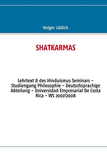 SHATKARMAS: Lehrtext 8 des Hinduismus Seminars - Studiengang Philosophie - Deutschsprachige Abteilung - Universidad Empresarial De Costa Rica - WS 2007/2008