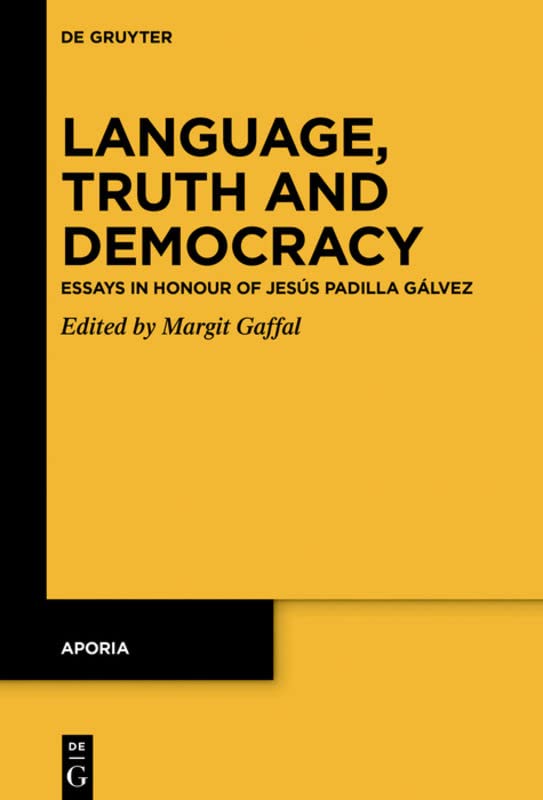 Language, Truth and Democracy: Essays in Honour of Jesús Padilla Gálvez (Aporia, 12)