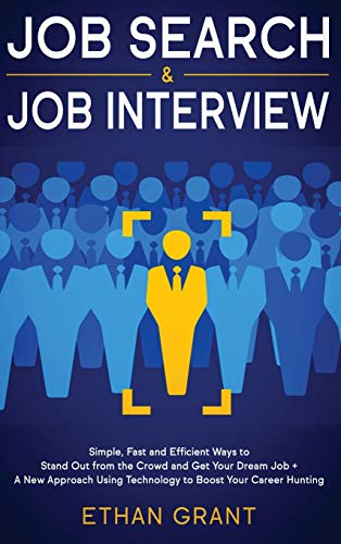 Job Search and Job Interview: Simple, Fast and Efficient Ways to Stand Out from The Crowd and Get Your Dream Job + A New Approach Using Technology to Boost Your Career Hunting