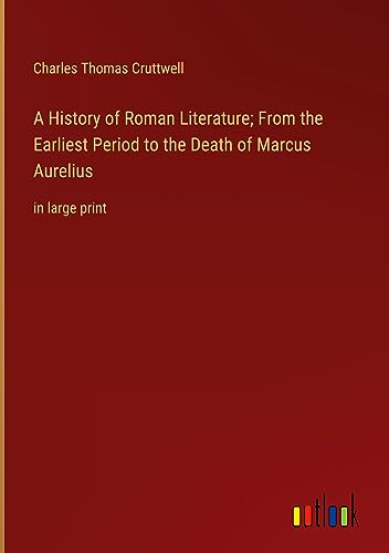 A History of Roman Literature; From the Earliest Period to the Death of Marcus Aurelius: in large print