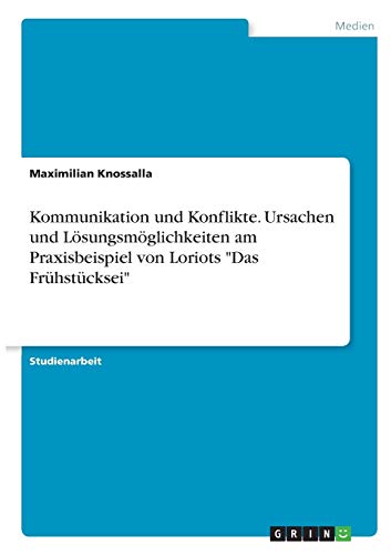 Kommunikation und Konflikte. Ursachen und Lösungsmöglichkeiten am Praxisbeispiel von Loriots Das Frühstücksei