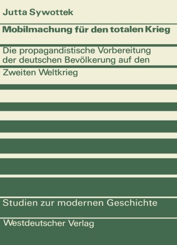 Mobilmachung für den totalen Krieg: Die Propagandistische Vorbereitung Der Deutschen Bevölkerung Auf Den Zweiten Weltkrieg (Studien Zur Modernen Geschichte) (German Edition)