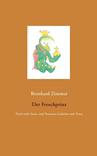 Der Froschprinz: Noch mehr Sense- und Nonsense-Gedichte und -Prosa