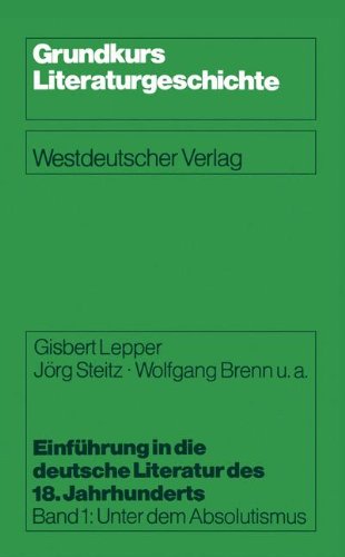 Einführung in die deutsche Literatur des 18. Jahrhunderts, Bd.1, Unter dem Absolutismus (Grundkurs Literaturgeschichte)