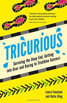 Tricurious: Surviving the Deep End, Getting into Gear and Racing to Triathlon Success