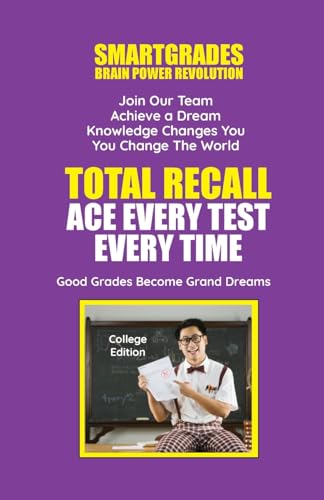 Total Recall: Ace Every Test Every Time: College Edition Study Skills - SMARTGRADES BRAIN POWER REVOLUTION : 5 Star Rave Reviews! Student Tested! Teacher Approved! Parent Favorite!