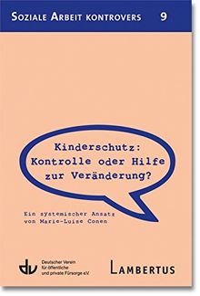 Kinderschutz: Kontrolle oder Hilfe zur Veränderung?: Ein systemischer Ansatz von Marie-Luise Conen - Aus der Reihe Soziale Arbeit kontrovers - Band 9