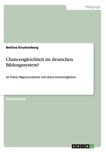 Chancengleichheit im deutschen Bildungssystem?: Im Fokus: Migrantenkinder und deren Schwierigkeiten