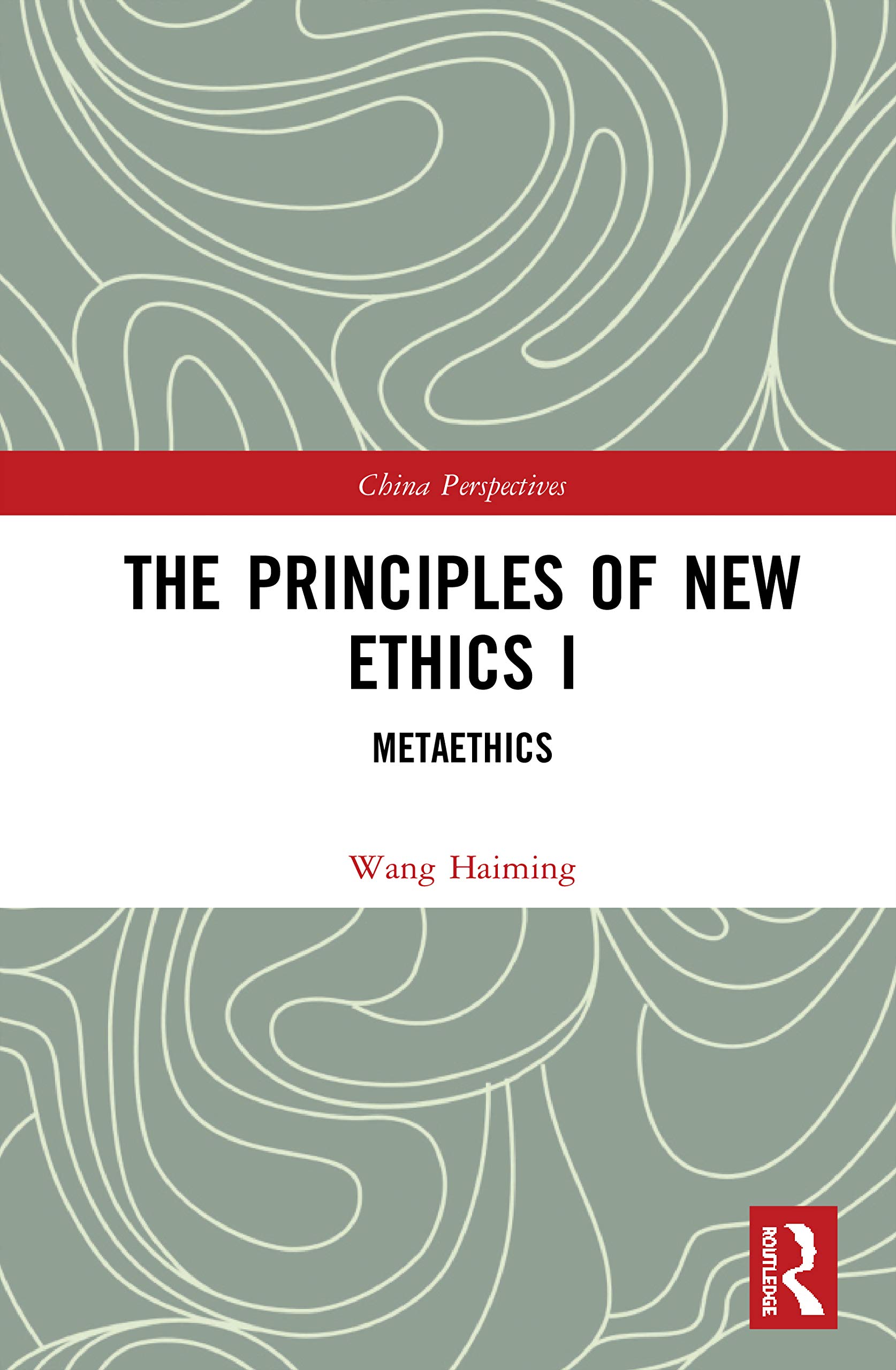 The Principles of New Ethics I: Meta-ethics (China Perspectives, Band 1)