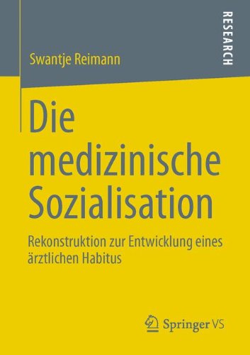 Die Medizinische Sozialisation: Rekonstruktion zur Entwicklung eines ärztlichen Habitus (German Edition)