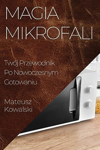 Magia Mikrofali: Twój Przewodnik Po Nowoczesnym Gotowaniu