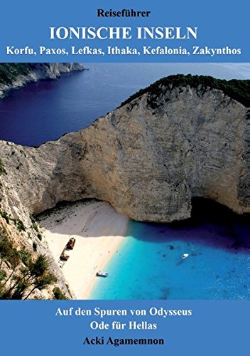 Reiseführer Ionische Inseln - Korfu, Paxos, Lefkas, Ithaka, Kefalonia, Zakynthos: Auf den Spuren von Odysseus & Ode für Hellas