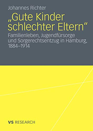 Gute Kinder Schlechter Eltern: Familienleben, Jugendfürsorge und Sorgerechtsentzug in Hamburg, 1884-1914 (German Edition)