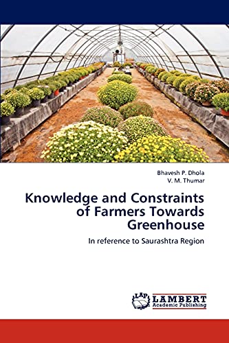 Knowledge and Constraints of Farmers Towards Greenhouse: In reference to Saurashtra Region