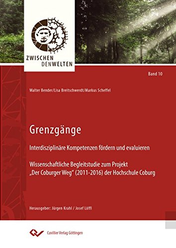 Grenzgänge: Interdisziplinäre Kompetenzen fördern und evaluieren. Wissenschaftliche Begleitstudie zum Projekt Der Coburger Weg (2011-2016) der Hochschule Coburg (Zwischen den Welten)