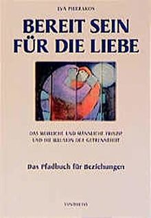 Bereit sein zur Liebe: Das weibliche und männliche Prinzip und die Illusion der Getrenntheit - das Pfadbuch für Beziehungen