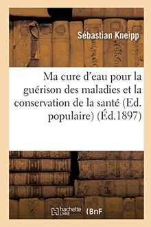 Ma Cure d'Eau Pour La Guerison Des Maladies Et La Conservation de la Sante (Ed. Populaire) (Ed.1897) (Sciences)