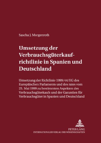 Umsetzung der Verbrauchsgüterkaufrichtlinie in Spanien und Deutschland: Umsetzung der Richtlinie 1999/44/EG des Europäischen Parlaments und des Rates ... Deutschland (Internationalrechtliche Studien)