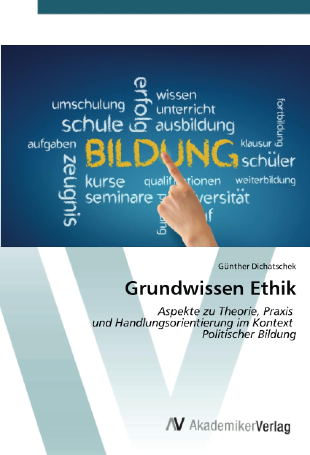 Grundwissen Ethik: Aspekte zu Theorie, Praxis und Handlungsorientierung im Kontext Politischer Bildung