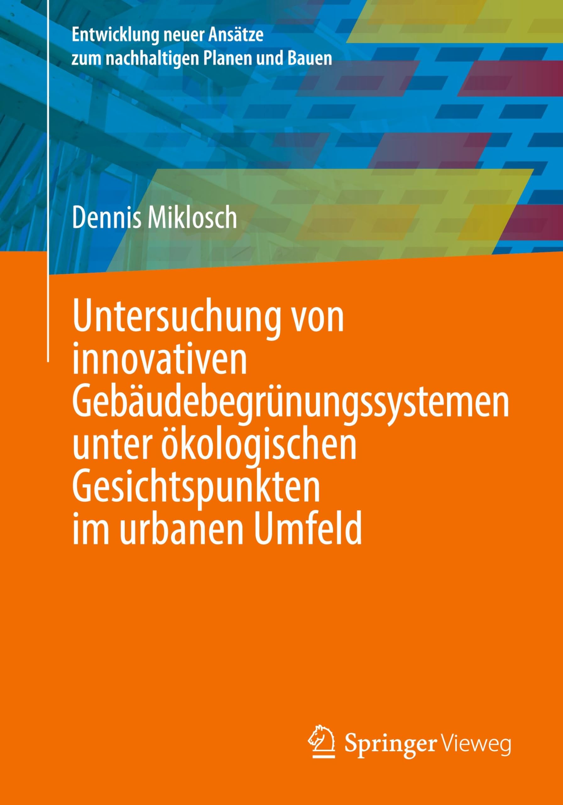 Untersuchung von innovativen Gebäudebegrünungssystemen unter ökologischen Gesichtspunkten im urbanen Umfeld (Entwicklung neuer Ansätze zum nachhaltigen Planen und Bauen)