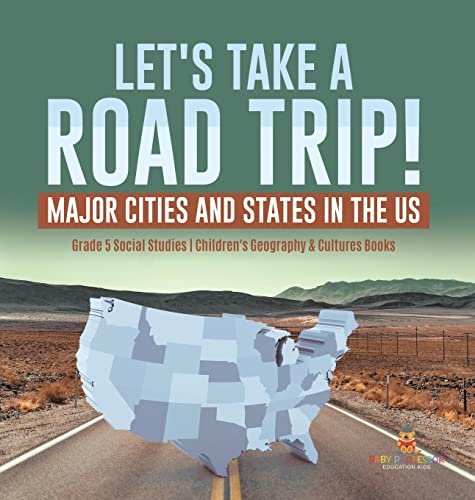 Let's Take a Road Trip!: Major Cities and States in the US Grade 5 Social Studies Children's Geography & Cultures Books