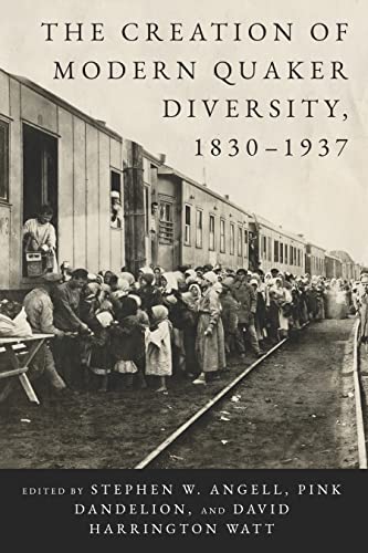 The Creation of Modern Quaker Diversity, 1830-1937 (New History of Quakerism)