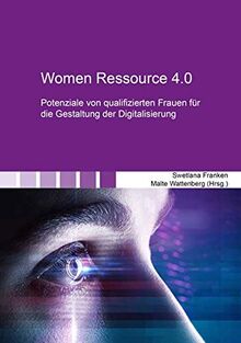 Women Ressource 4.0: Potenziale von qualifizierten Frauen für die Gestaltung der Digitalisierung (Berichte aus der Betriebswirtschaft)