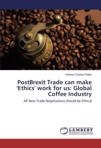 PostBrexit Trade can make 'Ethics' work for us: Global Coffee Industry: All New Trade Negotiations should be Ethical