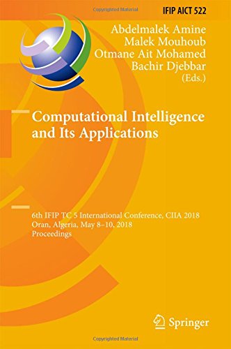 Computational Intelligence and Its Applications: 6th IFIP TC 5 International Conference, CIIA 2018, Oran, Algeria, May 8-10, 2018, Proceedings (IFIP and Communication Technology, Band 522)