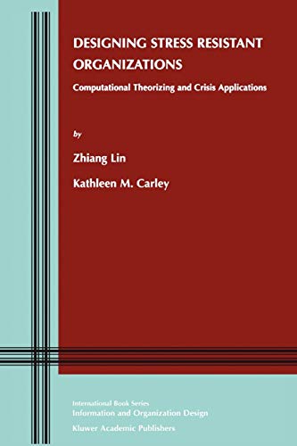 Designing Stress Resistant Organizations: Computational Theorizing and Crisis Applications (Information and Organization Design Series, 3, Band 3)
