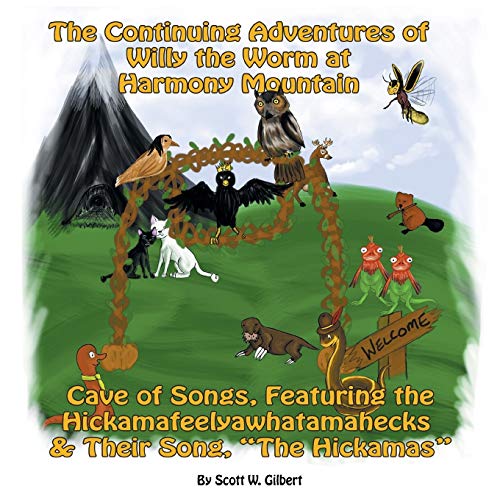 The Continuing Adventures of Willy the Worm at Harmony Mountain: Cave of Songs, Featuring the Hickamafeelyawhatamahecks & Their Song. The Hickamas