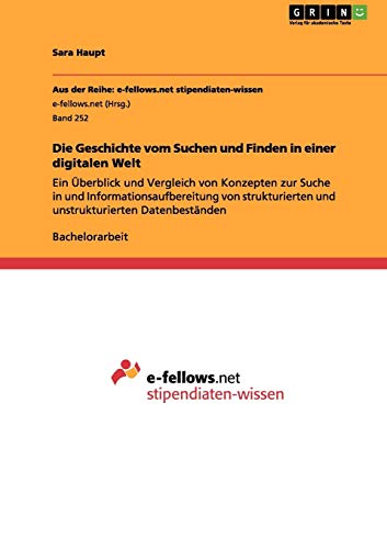 Die Geschichte vom Suchen und Finden in einer digitalen Welt: Ein Überblick und Vergleich von Konzepten zur Suche in und Informationsaufbereitung von strukturierten und unstrukturierten Datenbeständen