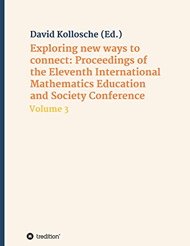 Exploring new ways to connect: Proceedings of the Eleventh International Mathematics Education and Society Conference: Volume 3