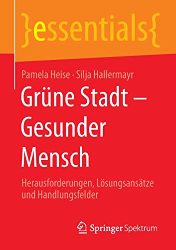 Grüne Stadt - Gesunder Mensch: Herausforderungen, Lösungsansätze und Handlungsfelder (essentials)