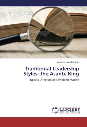 Traditional Leadership Styles: the Asante King: Projects Direction and Implementation