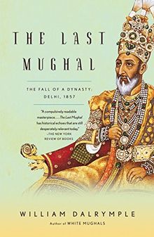 The Last Mughal: The Fall of a Dynasty: Delhi, 1857 (Vintage)