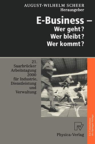 E-Business - Wer geht? Wer bleibt? Wer kommt?: 21. Saarbrücker Arbeitstagung 2000 für Industrie, Dienstleistung und Verwaltung