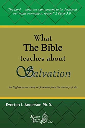 What The Bible Teaches About Salvation: An Eight-Lesson Study On Freedom From The Slavery Of Sin