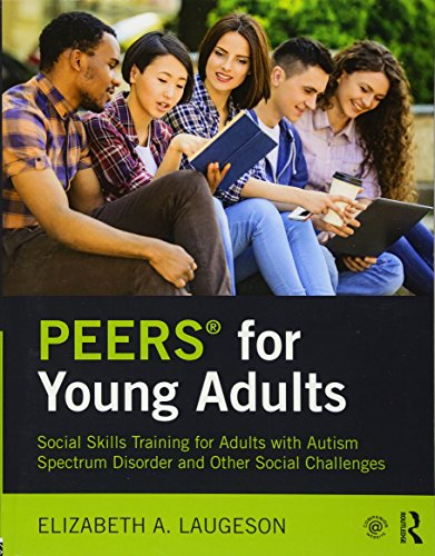 PEERS® for Young Adults: Social Skills Training for Adults with Autism Spectrum Disorder and Other Social Challenges