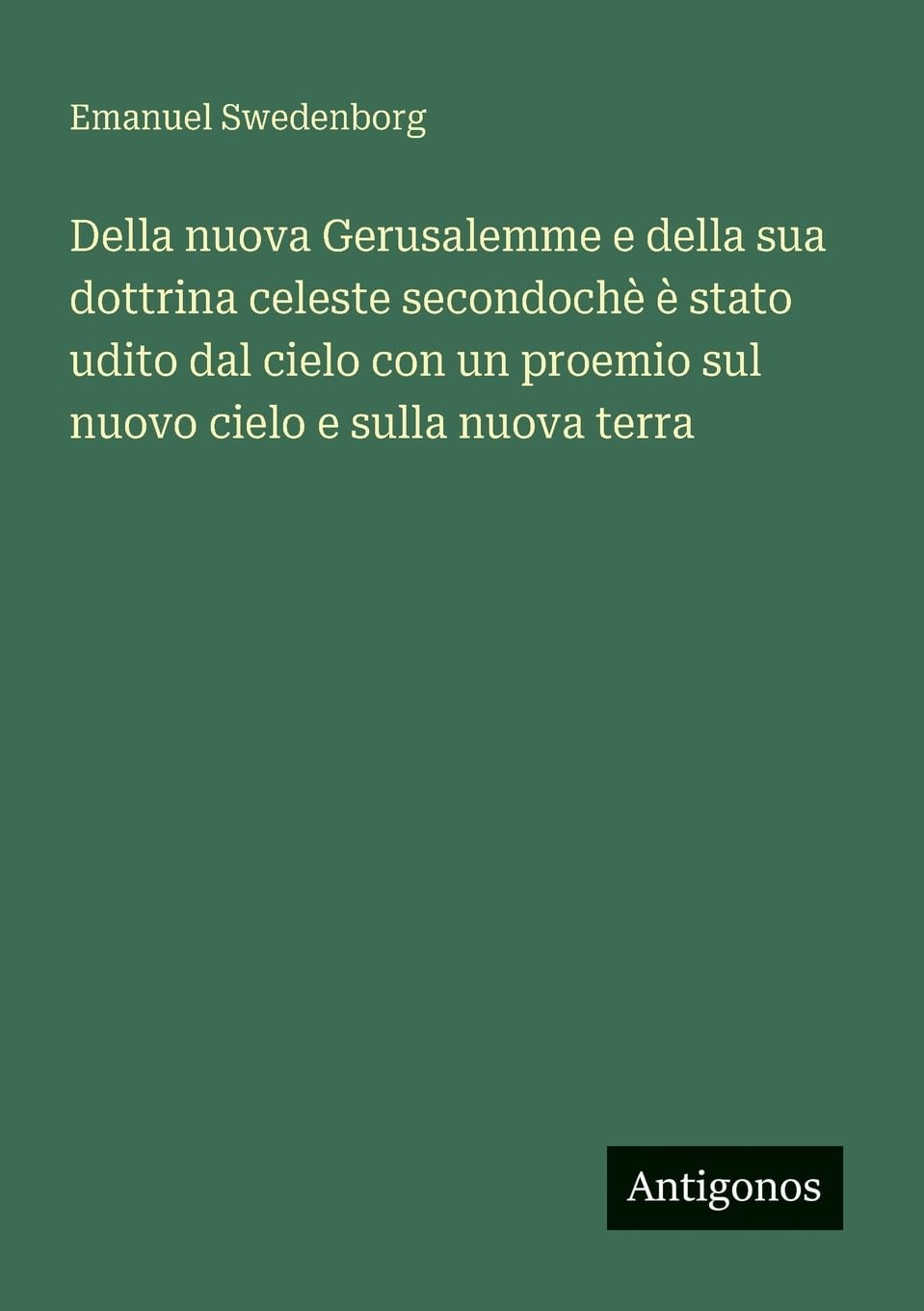 Della nuova Gerusalemme e della sua dottrina celeste secondochè è stato udito dal cielo con un proemio sul nuovo cielo e sulla nuova terra