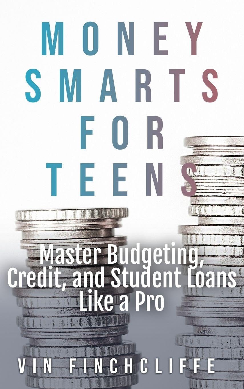 Money Smarts for Teens - Master Budgeting, Credit, and Student Loans Like a Pro