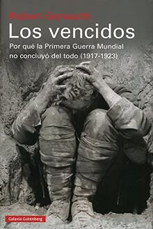 Los vencidos : por qué la Primera Guerra Mundial no concluyó del todo, 1917-1923 (Historia)