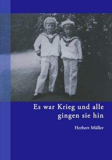 Es war Krieg und alle gingen sie hin: Eine Jugend inmitten eines irren und wirren Jahrhunderts - Band 1