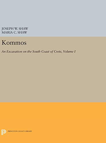 Kommos: An Excavation on the South Coast of Crete, Volume I, Part I: The Kommos Region and Houses of the Minoan Town. Part I: The Kommos Region, ... Minoan Industries (Princeton Legacy Library)