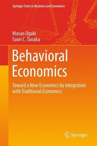 Behavioral Economics: Toward a New Economics by Integration with Traditional Economics (Springer Texts in Business and Economics)